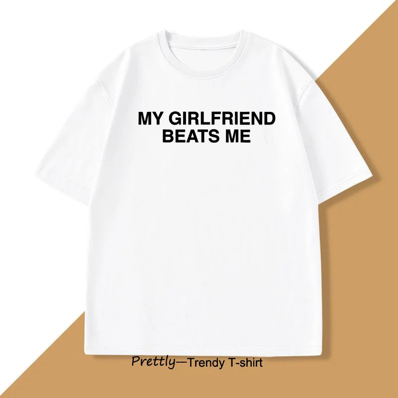 My Girlfriend Beats Me T-Shirt Cotton Short Sleeve Funny Relationship T Shirt Humor Love Tee Shirt Mens Clothing Loose Tees
